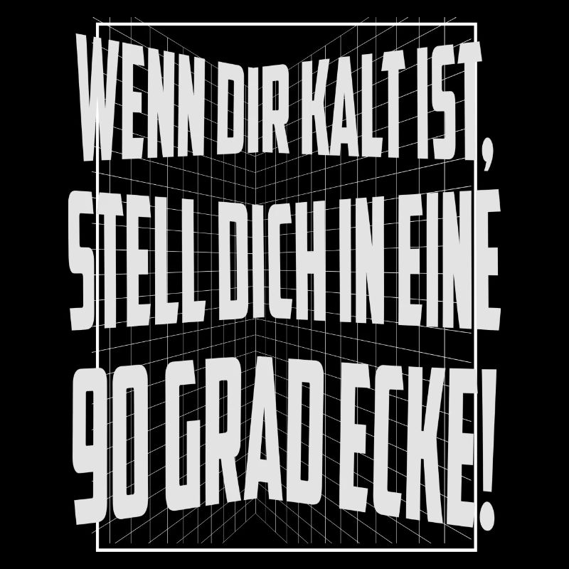 Wenn dir kalt ist, stell dich in eine 90 Grad Ecke