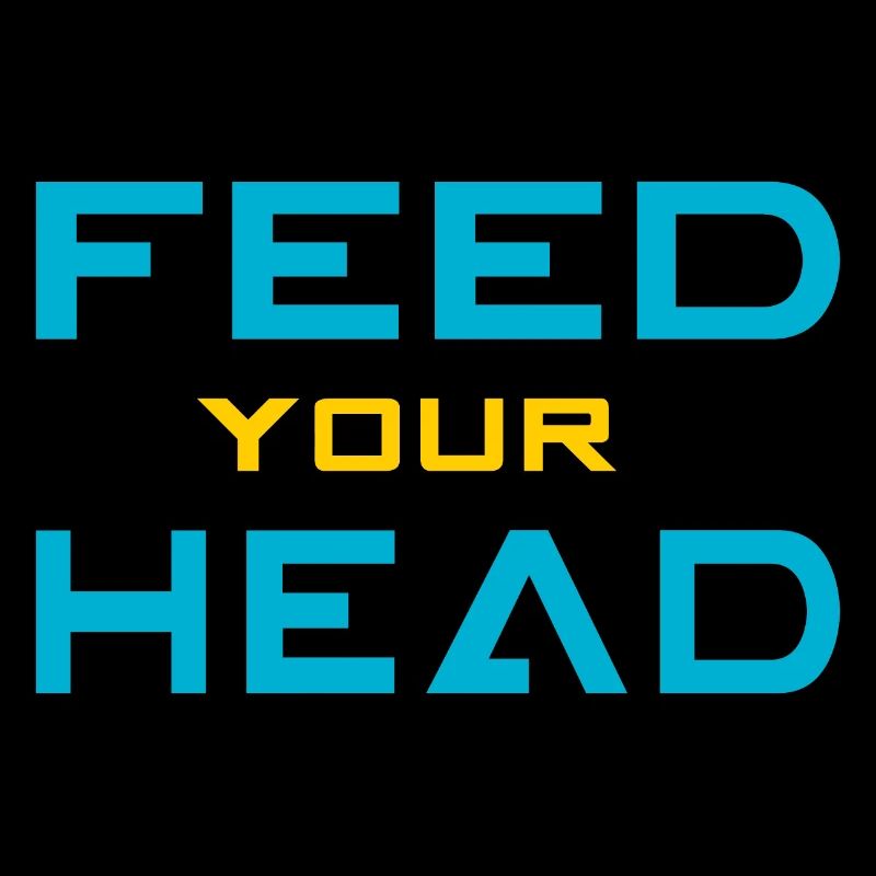 Feed your head - füttere Deinen Kopf