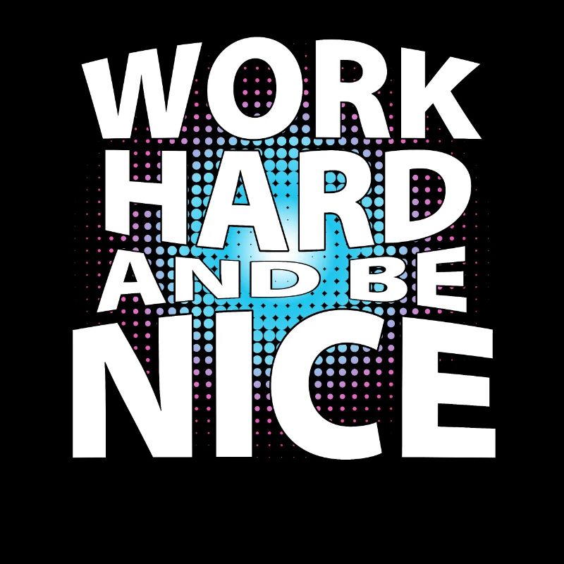 Work hard and be nice