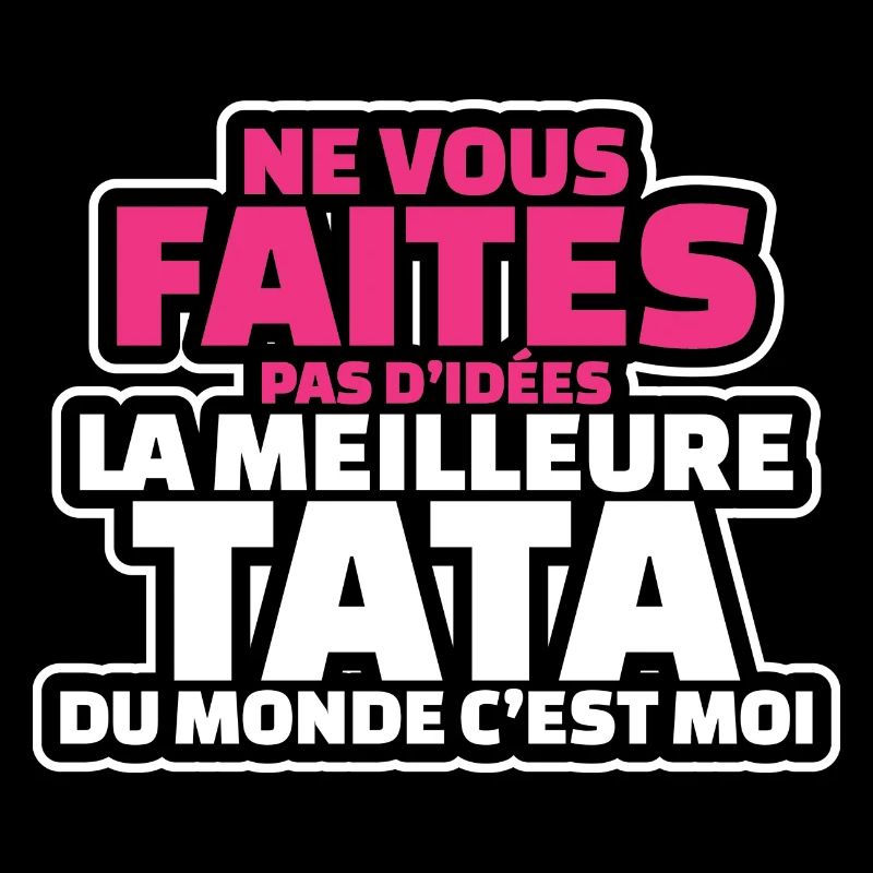 ne vous faites d idées la meilleure tata c est moi