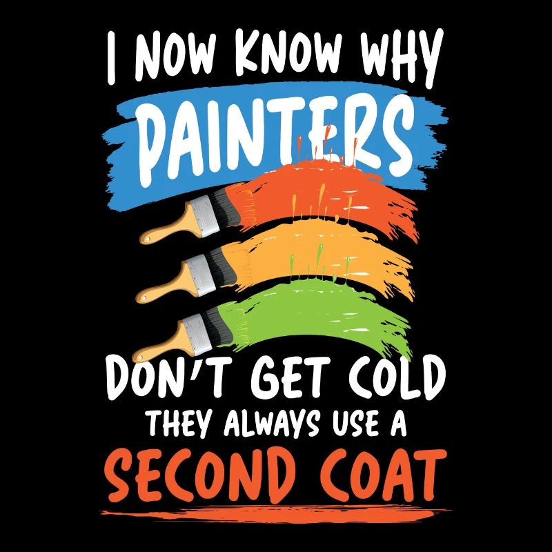 Painters Don't Get Cold They Use A Second Coat