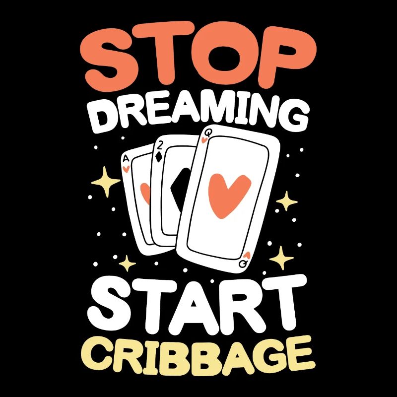 Stop Dreaming Start Cribbage für einen Cribbage