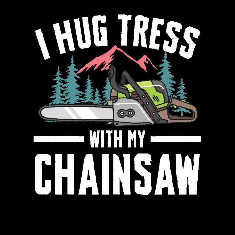 I Hug Trees With My Chainsaw