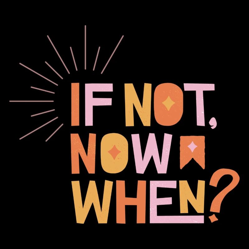 If Not Now When?