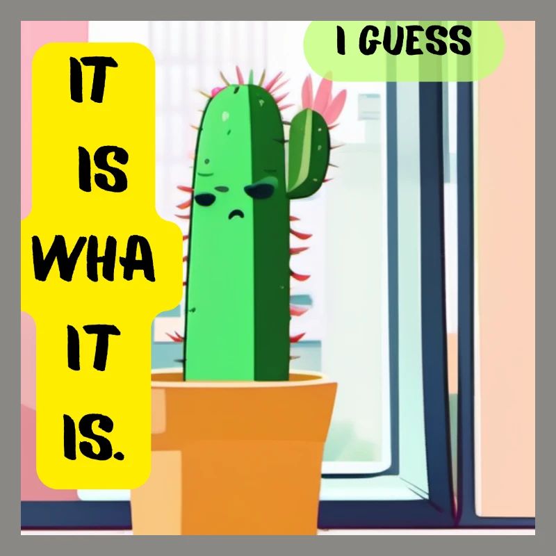 C’est ce que c’est. Je pense. – Édition Cactus Moody
