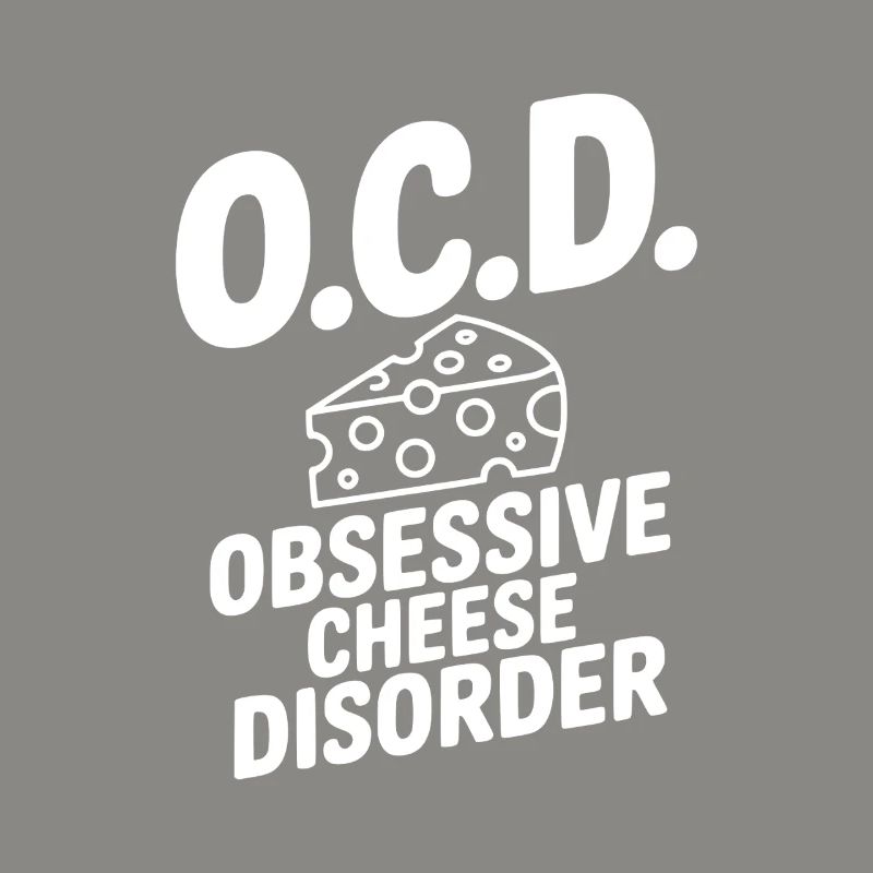 O.C.D. Obsessive Cheese Disorder