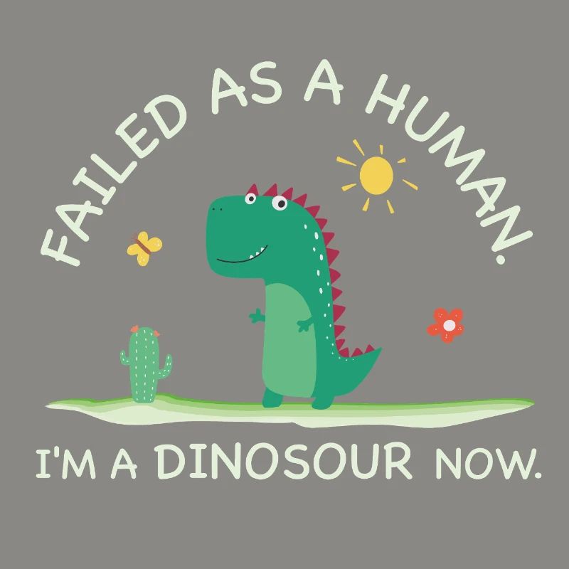 Failed as a Human – I’m a Dinosaur Now