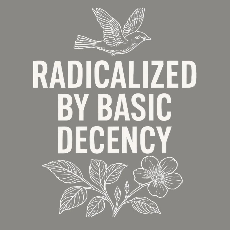 Radicalized by Basic Decency Statement Shirt 