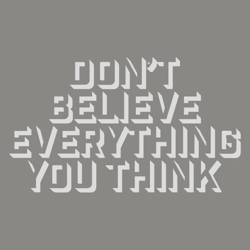 Don't Believe Everything You Think Spruch Weisheit