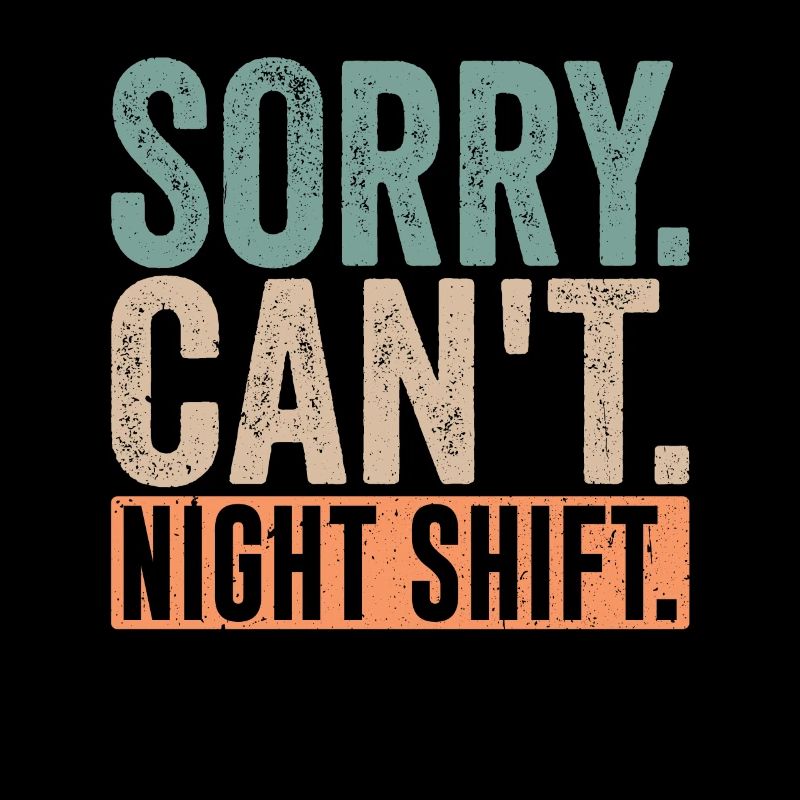 Sorry I can't work night shift