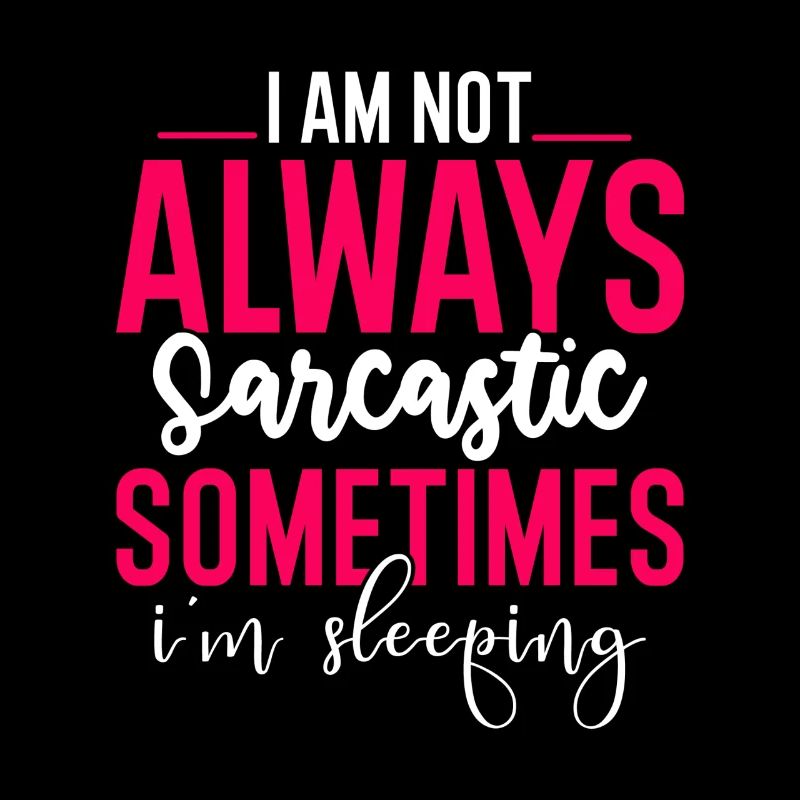 I Am Not Always Sarcastic Sometimes I'm Sleeping