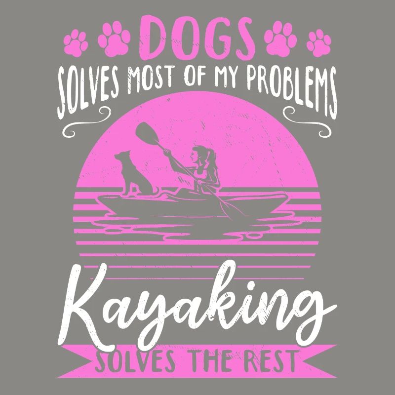 Dogs Solve Most Of My Problems Kayaking Solves The