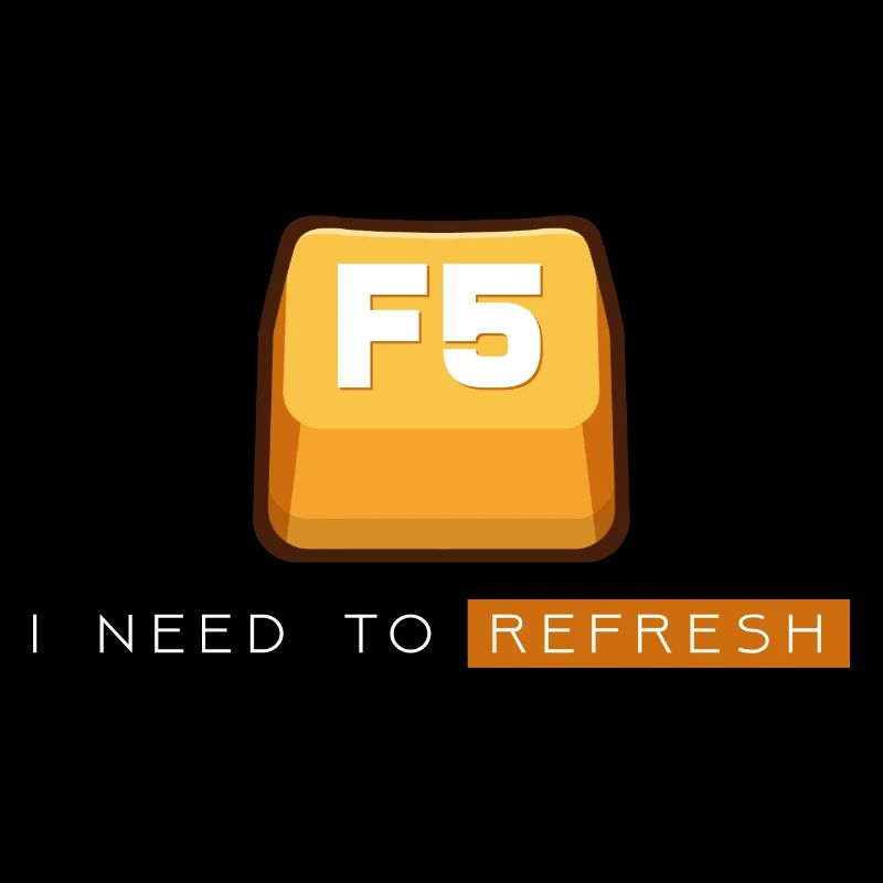 F5 I need to Refresh Lustiger Spruch Programmierer