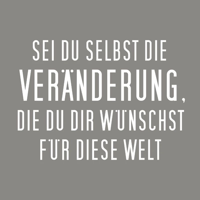 Sei du selbst die Veränderung, die du dir ...
