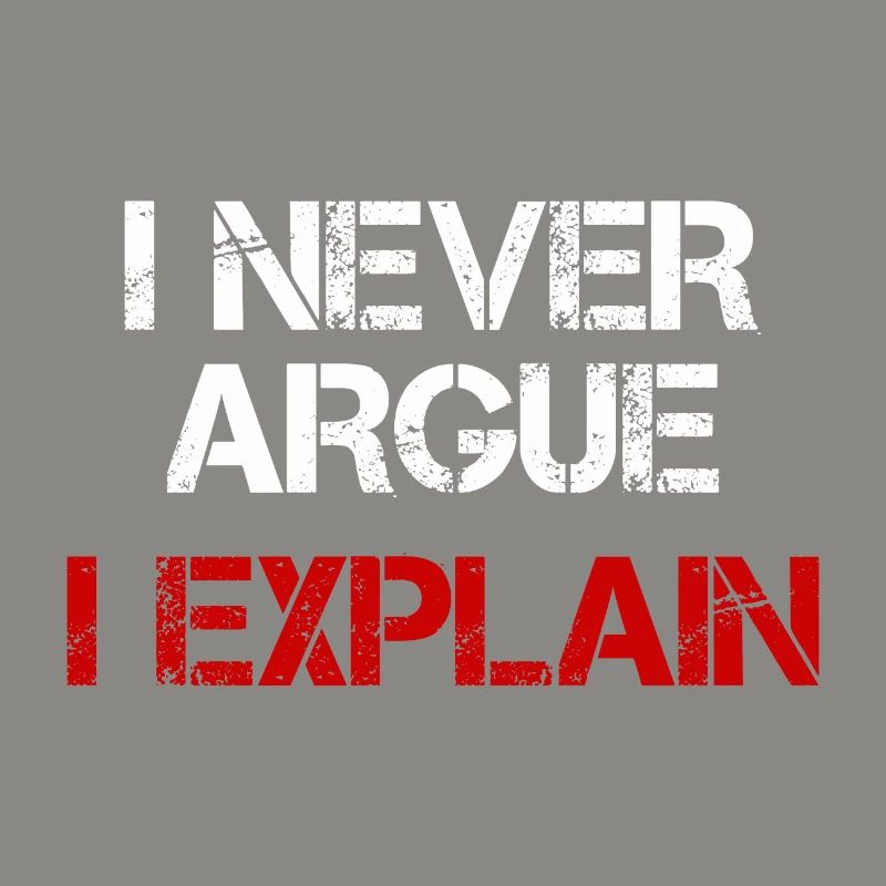 I NEVER ARGUE I EXPLAIN