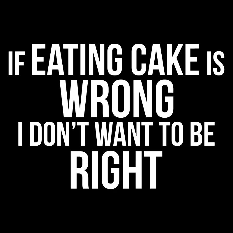 EATING CAKE IS RIGHT