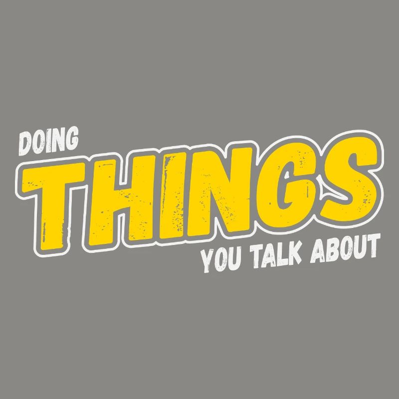 Doing Things You Talk About
