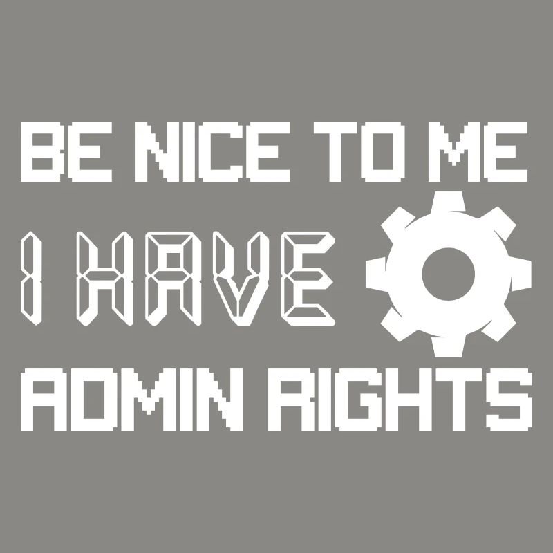 Be Nice To Me I Have Admin Rights Programmer Codin