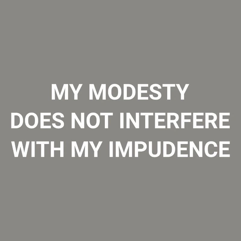 My Modesty Does Not Interfere With My Impudence