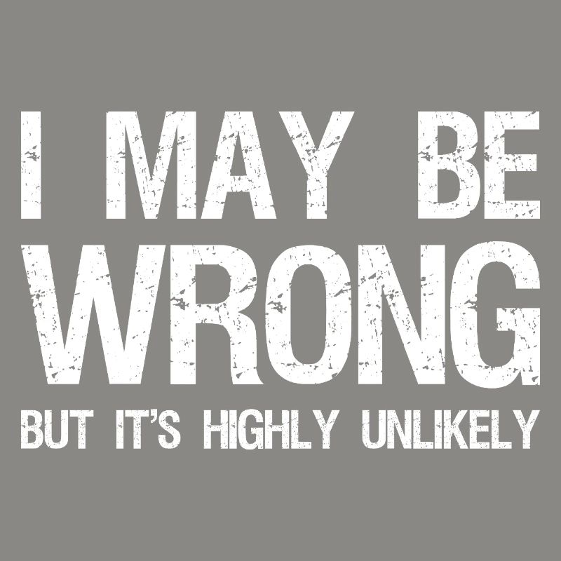 I May Be Wrong But It's Highly Unlikely