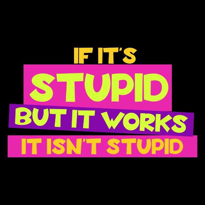 Si c’est stupide mais que ça marche, ce n’est pas stupide