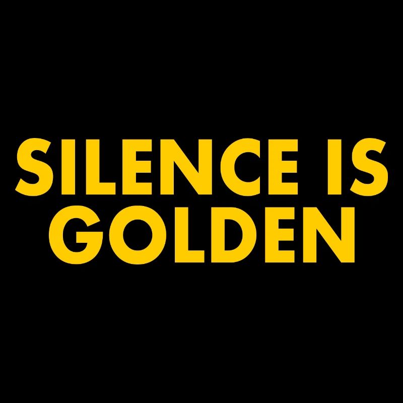 Silence is golden