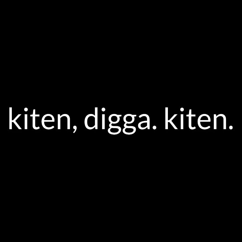 kiten, digga. kiten.