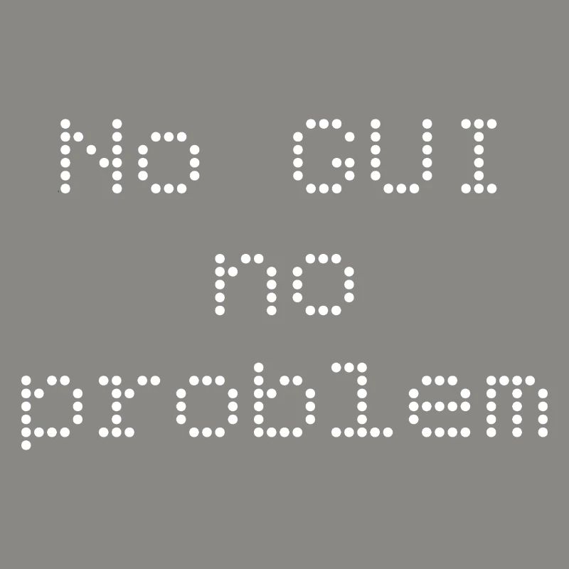No GUI no problem