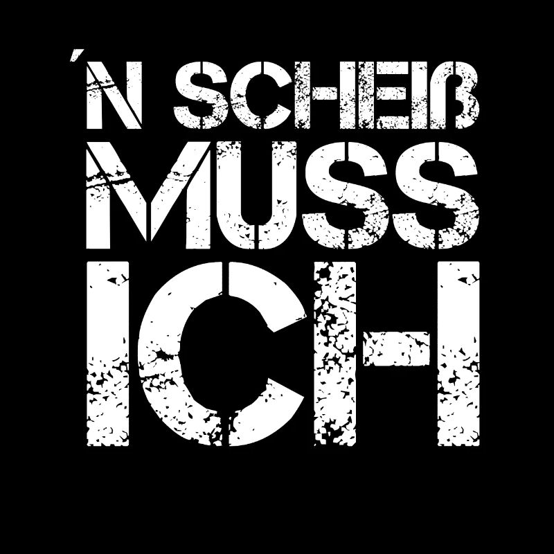 N Scheiß muss ich - Cooler Spruch