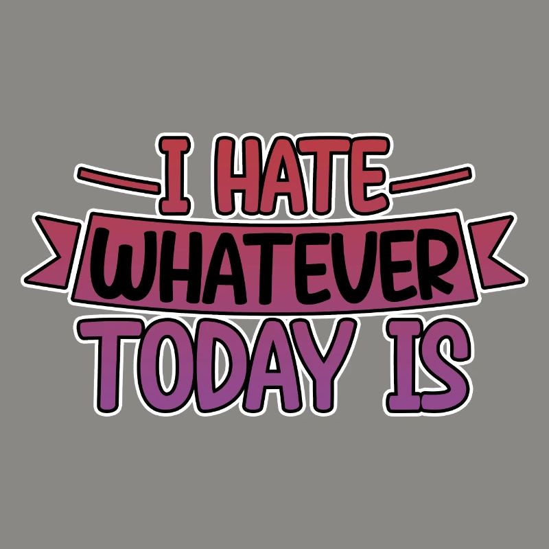 I Hate Whatever Today Is 4