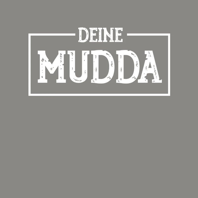 DEINE MUDDA ,DEINE MUTTER