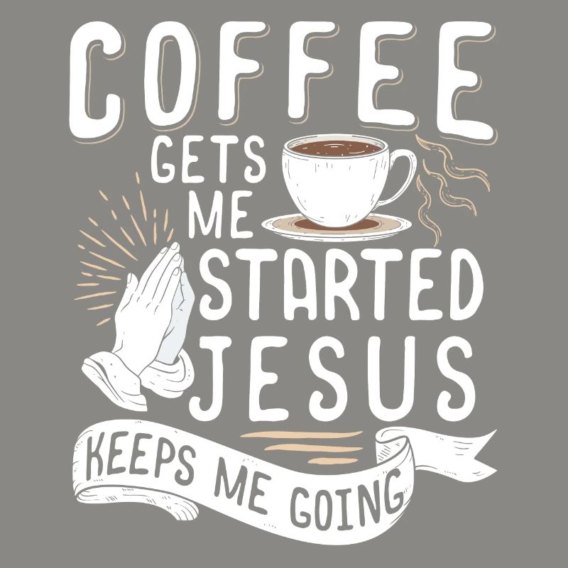 Coffee Gets Me Started Jesus Keeps Me Going