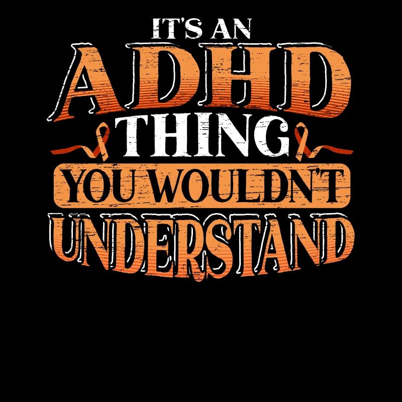 Is an ADHD thing you wouldn't understand
