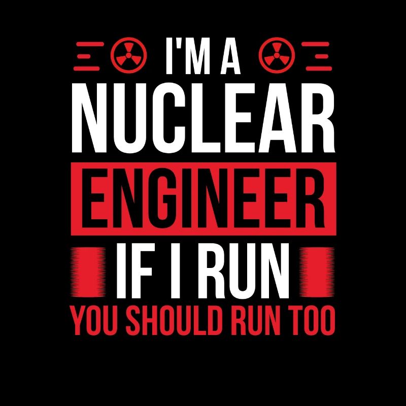 Nuclear Engineer You should run too Engineering