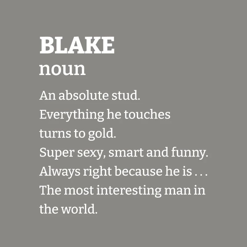 Blake: An absolute stud. Everthing he touches turn