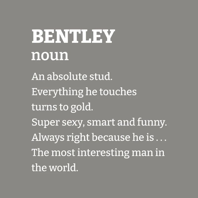 Bentley: An absolute stud. Everthing he touches tu