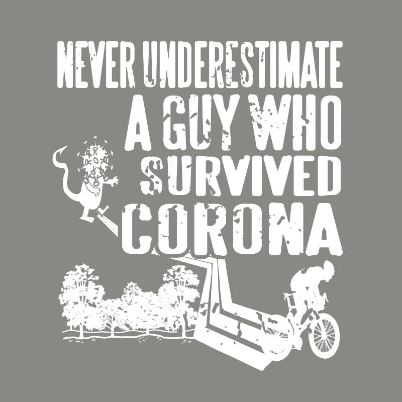 Never Underestimate A Guy Who Survived Corona