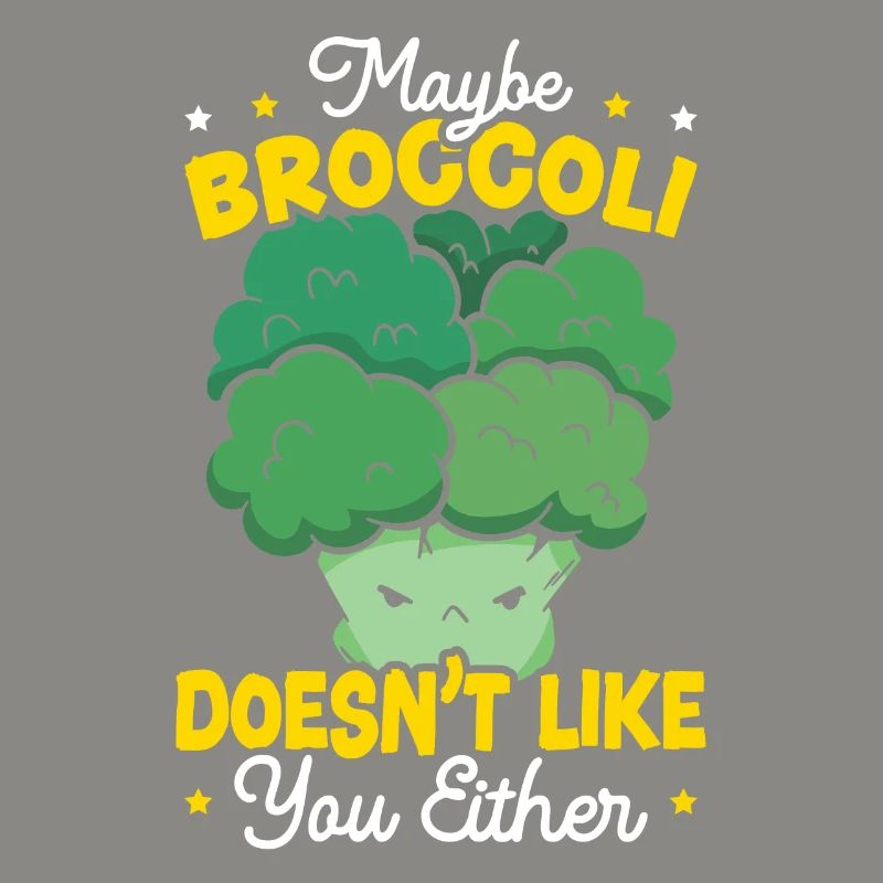 Maybe Broccoli Doesn't Like You Either Vegetable