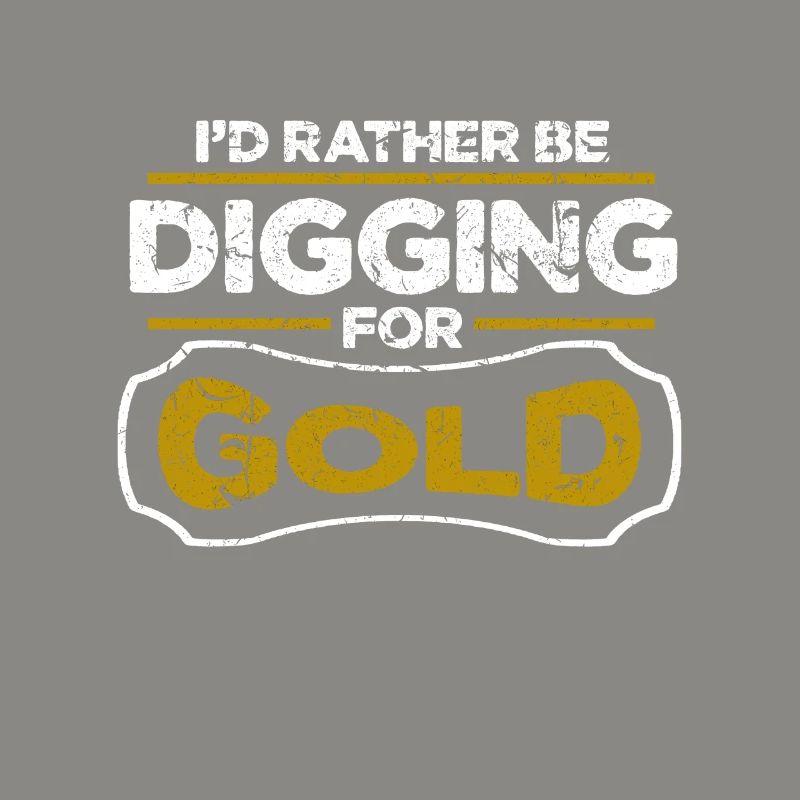 Gold Panner Mining I'd Rather Be Digging For Gold
