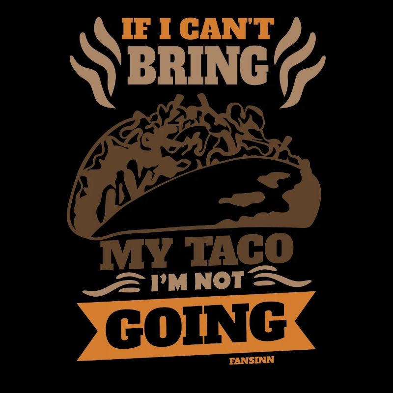 If I Can't Bring My Taco I'm Not Going