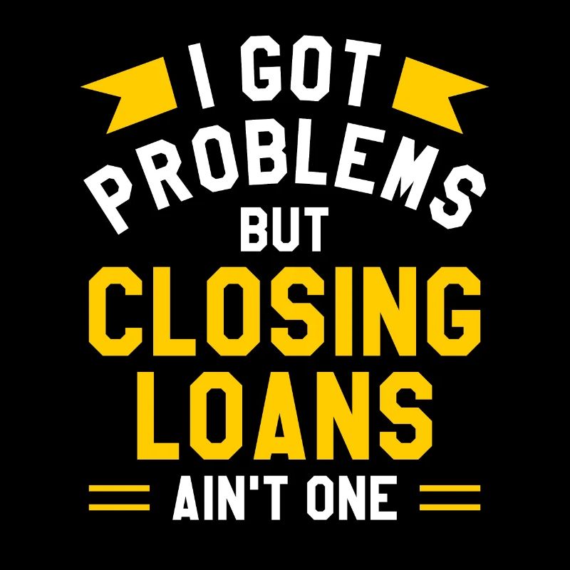 I Got Problems But Closing Loans Ain't One