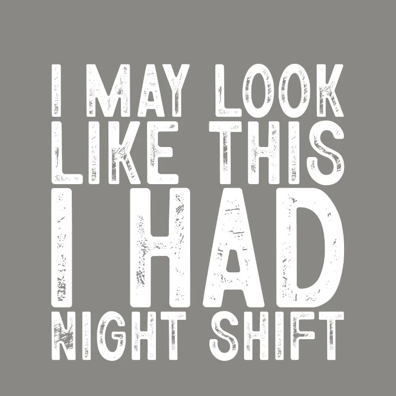 Je peux ressembler à ça, j’avais un quart de nuit