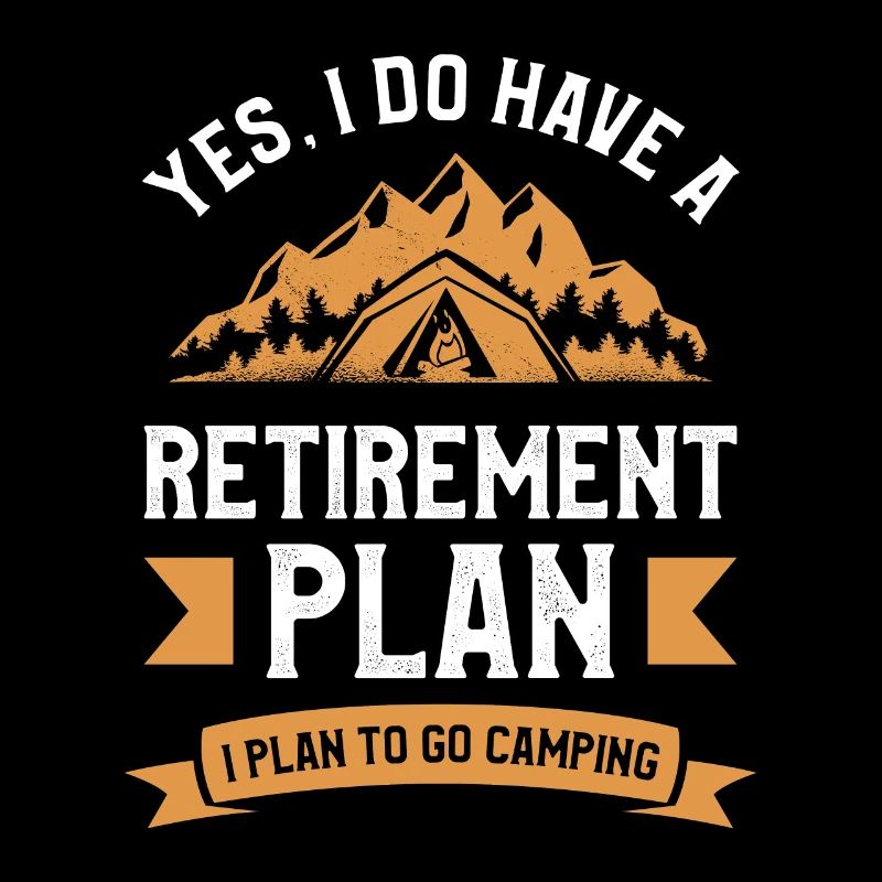 Yes I Do Have A Retirement Plan I Plan To Go
