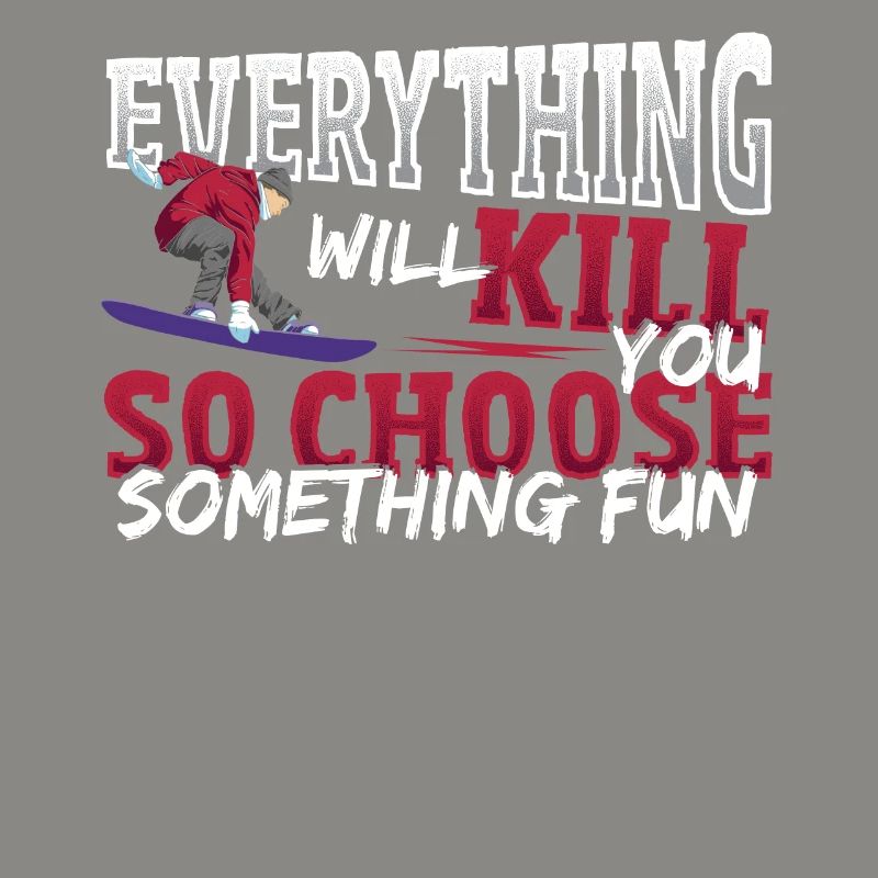 Everything Will Kill You Choose Fun Snowboarding