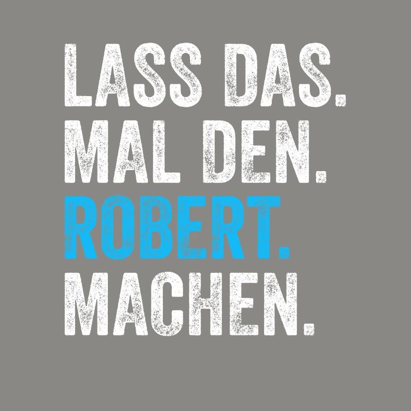 Lass das mal den Robert machen Name