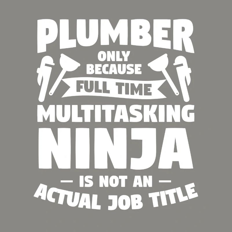 Plumber Only Because Full Time Multitasking Ninja