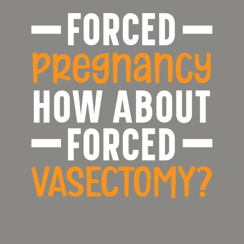 Grossesse forcée Que diriez-vous de la vasectomie forcée