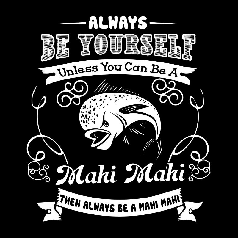 Mahi Mahi Always Be A Mahi Mahi