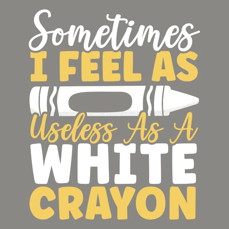 Sometimes I Feel As Useless As A White Crayon