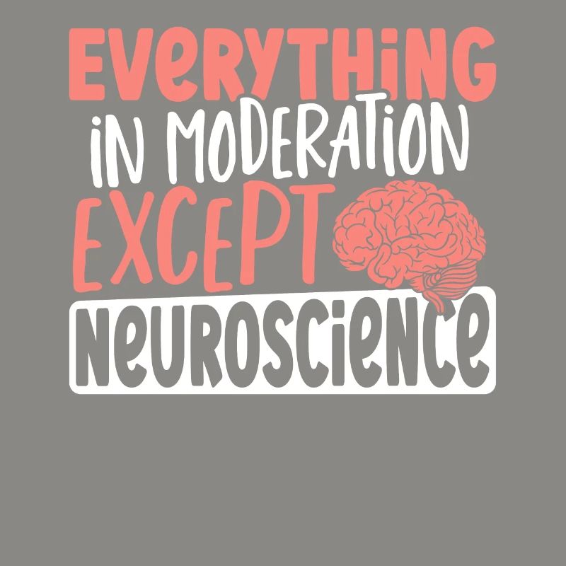 Everything In Moderation Except Neuroscience